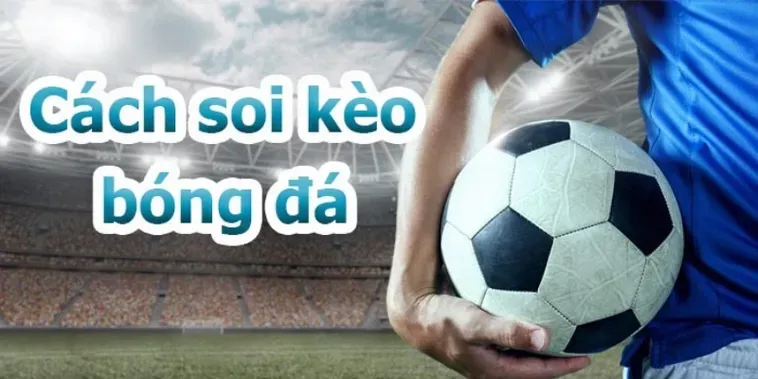 Chiến Thuật Phân Tích Kèo Bóng Đá Chuyên Sâu Tối Ưu Tỷ Lệ Thắng